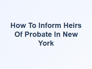 How to Inform Heirs of Probate in New York