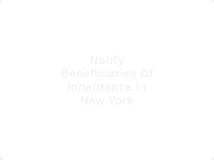 Notify Beneficiaries of Inheritance in New York