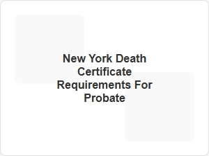 New York Death Certificate Requirements for Probate