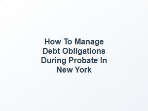 How to Manage Debt Obligations During Probate in New York
