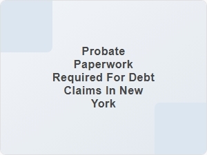 Probate Paperwork for Debt Claims in New York