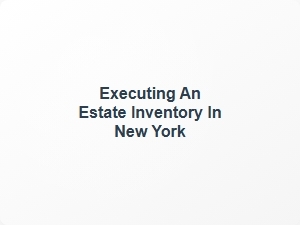 Executing an Estate Inventory in New York Checklist