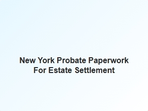 New York Probate Paperwork for Estate Settlement
