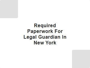 Required Paperwork for Legal Guardian in New York