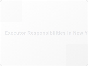 Executor Responsibilities in New York Probate Timeline