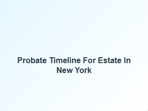 Probate Timeline for Estate in New York