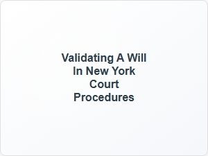 Validating a Will in New York Court Procedures